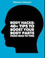 Body Hacks: 40+ Tips to Boost Your Body Parts from Head to Toes