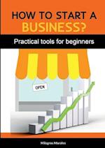 HOW TO START A BUSINESS?: Practical tools for beginners 