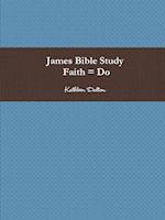 James Bible Study   Faith = Do