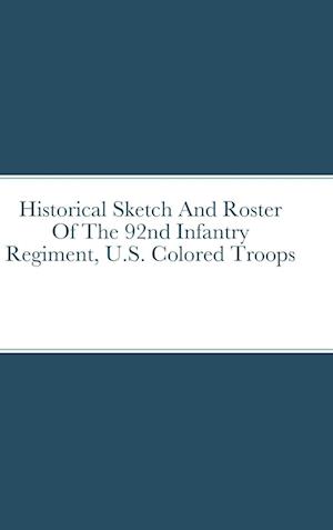 Historical Sketch And Roster Of The 92nd Infantry Regiment, U.S. Colored Troops