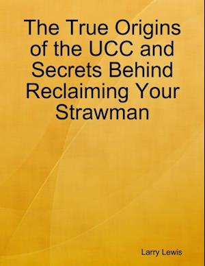 The True Origins of the UCC and Secrets Behind Reclaiming Your Strawman