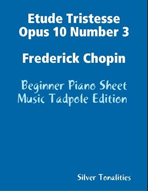 Etude Tristesse Opus 10 Number 3 Frederick Chopin - Beginner Piano Sheet Music Tadpole Edition