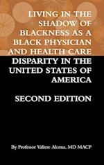 LIVING IN THE SHADOW OF BLACKNESS AS A BLACK PHYSICIAN AND HEALTH CARE DISPARITY IN THE UNITED STATES OF AMERICA SECOND EDITION