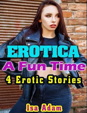 Erotica: A Fun Time: 4 Erotic Stories