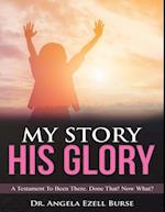 My Story, His Glory - A Testament To Been There. Done That! Now What?