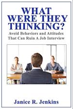 What Were They Thinking? Avoid Behaviors and Attitudes That Can Ruin A Job Interview 