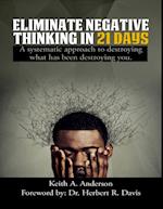 Eliminate Negative Thinking In 21 Days a Systematic Approach to Destroying What Has Been Destroying You