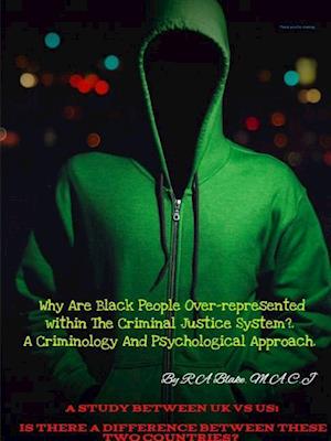 Why Are Black People Over-represented within The Criminal Justice System?. A Criminology And Psychological Approach. A Study Between UK Vs US, Is There A Difference between these two countries?