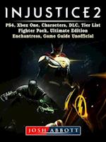 Injustice 2, PS4, Xbox One, Characters, DLC, Tier List, Fighter Pack, Ultimate Edition, Enchantress, Game Guide Unofficial