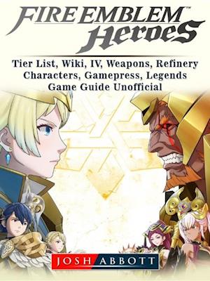 Fire Emblem Heroes, Tier List, Wiki, IV, Weapons, Refinery, Characters, Gamepress, Legends, Game Guide Unofficial