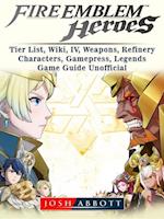 Fire Emblem Heroes, Tier List, Wiki, IV, Weapons, Refinery, Characters, Gamepress, Legends, Game Guide Unofficial