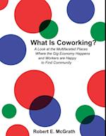 What Is Coworking? - A Look At the Multifaceted Places Where the Gig Economy Happens and Workers Are Happy to Find Community