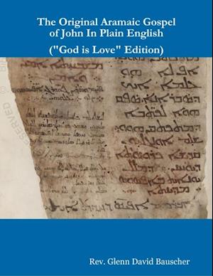 The Original Aramaic Gospel of John In Plain English ("God Is Love" Edition)