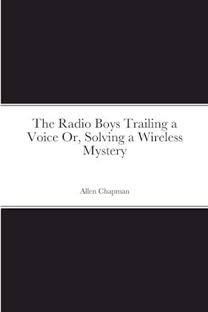 The Radio Boys Trailing a Voice Or, Solving a Wireless Mystery