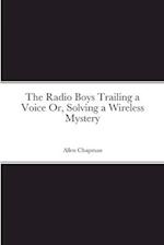 The Radio Boys Trailing a Voice Or, Solving a Wireless Mystery 