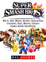 Super Smash Brothers, Wii U, 3DS, Melee, Brawl, Characters, Crusade, Tips, Moves, Cheats, Game Guide Unofficial