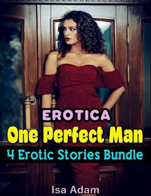 Erotica: One Perfect Man: 4 Erotic Stories Bundle