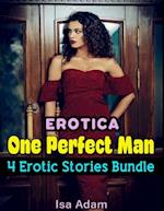 Erotica: One Perfect Man: 4 Erotic Stories Bundle