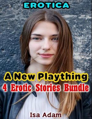 Erotica: A New Plaything: 4 Erotic Stories Bundle