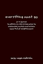 everything must go, or a journey to obtain an all-access pass to existential anxiety and attain some kind of enlightenment