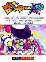 Super Bomberman R Game, Switch, Characters, Gameplay, DLC, Wiki, Multiplayer, Cheats, Guide Unofficial