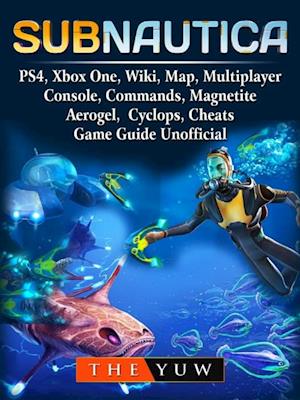 Få Subnautica, PS4, Xbox One, Wiki, Map, Multiplayer, Console, Commands, Magnetite, Aerogel, Cyclops, Cheats, Game Guide Unofficial af The Yuw e-bog i ePub format på engelsk -