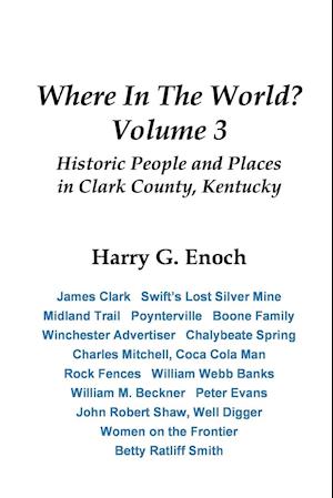 Where In The World? Volume 3, Historic People and Places in Clark County, Kentucky