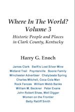 Where In The World? Volume 3, Historic People and Places in Clark County, Kentucky