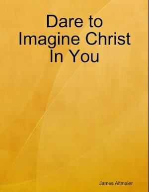 Dare to Imagine Christ In You