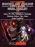 Sword Art Online Fatal Bullet Game, PC, PS4, Multiplayer, Gameplay, Phantom, Deluxe, Tips, Game Guide Unofficial