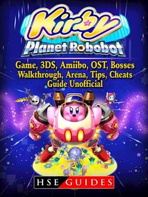 Kirby Planet Robobot, Game, 3DS, Amiibo, OST, Bosses, Walkthrough, Arena, Tips, Cheats, Guide Unofficial