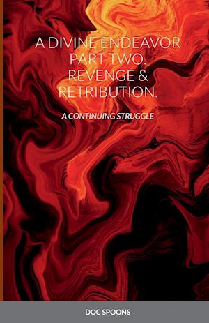 A DIVINE ENDEAVOR             PART TWO. REVENGE & RETRIBUTION.