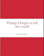 Things I forgot to tell the world 