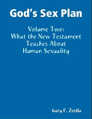 God's Sex Plan: Volume Two: What the New Testament Teaches About Human Sexuality