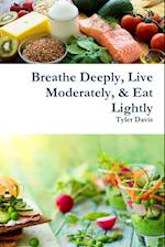 Breathe Deeply, Live Moderately, & Eat Lightly