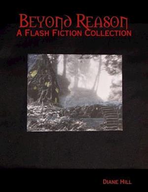 Beyond Reason: A Flash Fiction Collection