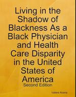 Living in the Shadow of Blackness As a Black Physician and Health Care Disparity in the United States of America: Second Edition