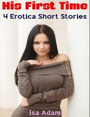 His First Time: 4 Erotica Short Stories