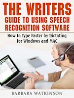 Writers Guide to Using Speech Recognition Software How to Type Faster by Dictating for Windows and MAC
