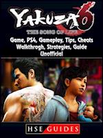 Yakuza 6 The Song of Life Game, PS4, Gameplay, Tips, Cheats, Walkthrough, Strategies, Guide Unofficial