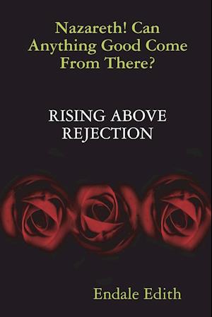 Nazareth! Can Anything Good Come from There? Rising Above Rejection