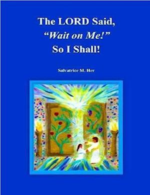 'The LORD Said, 'Wait on Me!' So I Will!'