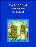 'The LORD Said, 'Wait on Me!' So I Will!'