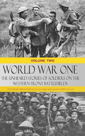 World War One - The Unheard Stories of Soldiers on the Western Front Battlefields