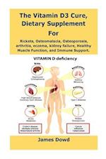 The Vitamin D3 Cure, Dietary supplement for Rickets, Osteomalacia, Osteoporosis, arthritis, eczema, kidney failure, Healthy Muscle Function, and Immun