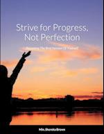 Strive for Progress, Not Perfection; Becoming The Best Version Of Yourself 