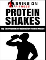 Protein Shakes: Top 50 Protein Shake Recipes for Building Muscle