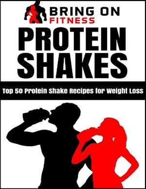 Protein Shakes: Top 50 Protein Shake Recipes for Weight Loss