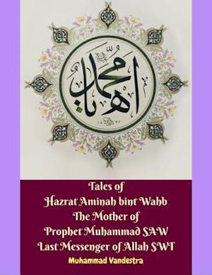 Tales of Hazrat Aminah bint Wahb The Mother of Prophet Muhammad SAW Last Messenger of Allah SWT