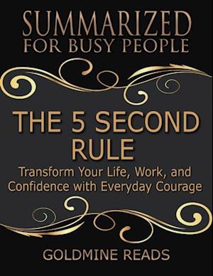 The 5 Second Rule - Summarized for Busy People: Transform Your Life, Work, and Confidence With Everyday Courage